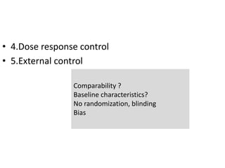 • 4.Dose response control
• 5.External control
Comparability ?
Baseline characteristics?
No randomization, blinding
Bias
 