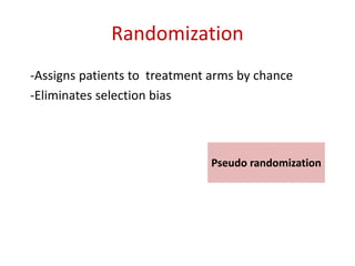 Randomization
-Assigns patients to treatment arms by chance
-Eliminates selection bias
Pseudo randomization
 