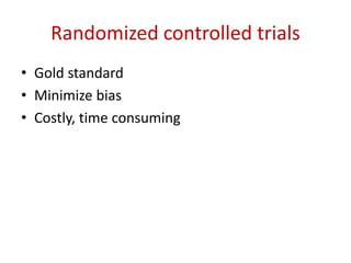Randomized controlled trials
• Gold standard
• Minimize bias
• Costly, time consuming
 