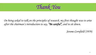 49
Thank You
On being asked to talk on the principles of research, my first thought was to arise
after the chairman’s introduction to say, “Be careful”, and to sit down.
Jerome Cornfield (1959)
 
