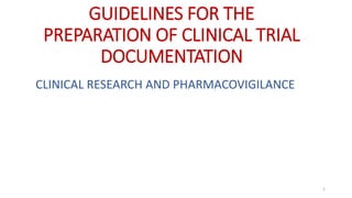 GUIDELINES FOR THE
PREPARATION OF CLINICAL TRIAL
DOCUMENTATION
1
CLINICAL RESEARCH AND PHARMACOVIGILANCE
 