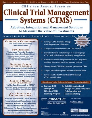 R e g i s t e r b y J a n u a r y 2 1 , 2 0 1 1 a n d R e c e i v e $ 3 0 0 O f f o f Yo u r R e g i s t r a t i o n F e e !

                                                            CBi’s 4th annual forum                                               on


                            Clinical Trial Management
                                 Systems (CTMS)
                                        Adoption, Integration and Management Solutions
                                             to Maximize the Value of Investments
                            March 24-25, 2011                             •    crowne Plaza                •      PhiladelPhia, Pa
                                                                                                                                                      Balanced
                                                                                                                                                     perspectives
                              ConferenCe Chairperson:                                           Leverage CTMS to enable strategic                 regarding various
                                                                                                                                                    types of CTMS
                                     Karen Travers, Director, Product Strategy,                 clinical operational efficiencies                      systems
                                             Oracle Health Sciences

                                                                                                Analyze criteria used to make a CTMS selection
                                           fDa aDDress:
                                 “Understand Potential Regulatory                               Learn the benefits and challenges of co-developing a
                                Issues and Inspection Expectations”
                                  Jonathan S. Helfgott, Consumer Safety Officer,
                                                                                                CTMS with a CRO versus purchasing an application
                                    CDRH’s Division of Bioresearch Monitoring,
                                        Food and Drug Administration                            Understand resource requirements for data migration
                                                                                                resulting from a merger of two separate systems
                                       national CanCer
                                      institute aDDress                                         Manage shared CTMS data between sponsor and CRO
                             “NCI Update on the (caBIG ) Initiative” ®

                               David Loose, Contractor, NCI Center for Biomedical               Adapt CTMS to incorporate payment structure shifts
                                Informatics and Information Technology (CBIIT)
                                 Bill Dyer, Contractor, NCI Center for Biomedical               Lower Total Cost of Ownership (TCO) through
                                Informatics and Information Technology (CBIIT)
                                                                                                CTMS simplification
                                      aCaDemiC meDiCal                                       Choose Between Two Pre-Conference Workshops — Thursday, March 24, 2011
                                       Center aDDress:
                                 “A Site-Based Approach to CTMS”
                                                                                           A. Increase ROI     B. Build Organizational
                              Anthony Leiro, Manager, Business Architecture, Information
                                Technology, Duke Clinical Research Institute (DCRI)           through an          Bridges for Cross-Functional
                                                                                              Effective CTMS      Collaboration and
                                       Case stuDies anD                                       Training Program    Decision-Making
                                      perspeCtives from:
                              BioPharm Systems • DSP Clinical Research                     Presenting                                  Lead Media Partner:
                                                                                           Sponsor:
                              Ferring International PharmaScience Centre
                              Genentech, A Member of the Roche Group
Artwork by: Getty Images




                                 GlaxoSmithKline • Merck & Co., Inc.
                             Millennium: The Takeda Oncology Company                       Organized by:                               Lead Media Partner:

                                  Perceptive Informatics • Quintiles
                             sanofi-aventis • Sanofi Pasteur • Target Health
                                                                                                               A Subsidiary of         For more information, please visit us
                                                                                                                                       on the web at www.cbinet.com/ctms
 