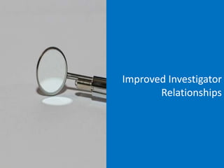 Improved Investigator
Relationships
 