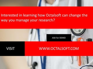 Interested in learning how Octalsoft can change the
way you manage your research?
VISIT WWW.OCTALSOFT.COM
ASK for DEMO
 