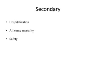 Secondary
• Hospitalization
• All cause mortality
• Safety
 