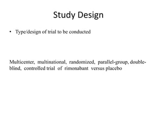 Study Design
• Type/design of trial to be conducted
Multicenter, multinational, randomized, parallel-group, double-
blind, controlled trial of rimonabant versus placebo
 