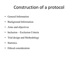 Construction of a protocol
• General Information
• Background Information
• Aims and objectives
• Inclusion – Exclusion Criteria
• Trial design and Methodology
• Statistics
• Ethical consideration
 