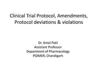Clinical Trial Protocol, Amendments,
Protocol deviations & violations
Dr. Amol Patil
Assistant Professor
Department of Pharmacology
PGIMER, Chandigarh
 