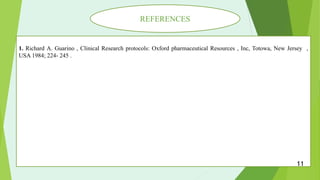1
1. Richard A. Guarino , Clinical Research protocols: Oxford pharmaceutical Resources , Inc, Totowa, New Jersey ,
USA 1984; 224- 245 .
REFERENCES
11
 
