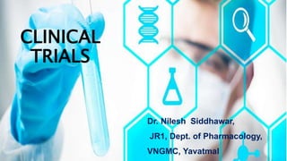 CLINICAL
TRIALS
Dr. Nilesh Siddhawar,
JR1, Dept. of Pharmacology,
VNGMC, Yavatmal
 