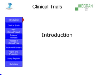 Introduction
Clinical Trials
Why
Clinical Trials?
Process of
Clinical Trial
Informed Consent
Patients‘
Interests
Rights and
Protection
Study Register
Summary
Introduction
Clinical Trials
 