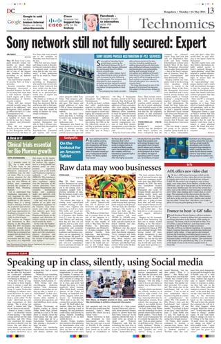 cmyk                                                                                                                                                                                                                                                        cmyk


DC
                     Google is said                                          Cisco                                          Facebook -
                                                                                                                                                                                                                   Bengaluru ● Monday ● 16 May 2011                        13
                                                                                                                            Google rival-


                                                                                                                                                                                 Technomics
                     to have                                                 braces for
                     broken Internal                                         biggest lay-                                   ry intensifies
                     Rules on drug                                           offs in its                                    with PR
                     advertisements                                          history                                        fiasco




Sony network still not fully secured: Expert
JIM FINKLE                         five flaws that were pointed                                                                                                                                                    company has acknowl-                scan and that’s what they
                        BOSTON     out to the company on
                                   Thursday were fixed later in
                                                                                                                       SONY BEGINS PHASED RESTORATION OF PS3 SERVICES                                              edged. Sony had said that
                                                                                                                                                                                                                   only it’s PlayStation Net-
                                                                                                                                                                                                                                                       would find,” he said, refer-
                                                                                                                                                                                                                                                       ring to the lapses found by
May 15: Sony Corp’s com-           the day.                                                                                                                                                                        work and Sony Online                Bumgarner.

                                                                                                                        S
                                                                                                                              ony said on Saturday that it         able enhancements to the data
puter networks remain vul-           “The first and most impor-                                                               would begin restoring the            security, including updating and                Entertainment systems were            Security experts have said
nerable to attack three            tant thing to note is that pro-                                                            PlayStation Network for its 77       adding advanced security technolo-              hacked. Most of the flaws           they believe the hackers ini-
weeks after the company            tecting our customers data is                                                        million users after hackers infiltrated    gies, additional software monitoring            that Bumgarner discovered           tially gained access to
learned that it had been vic-      a company-wide commit-                                                               the service and forced it offline          and penetration and vulnerability               were in other Sony networks         Sony’s network through a
tim of one of the biggest          ment that we take very seri-                                                         almost a month ago.                        testing, and increased levels of                — that of the Sony Corpora-         “spear-phishing” attack that
data breaches in history,          ously,” a Sony spokesman                                                               Sony said in a press release that it     encryption and additional firewalls,”           tion of America, Sony Pic-          targeted a systems adminis-
according to an Internet           said in an email on Thurs-                                                           was relaunching its online products        Sony wrote in the release.The com-              tures Entertainment and             trator who had broad privi-
security expert.                   day.                                                                                 with increased security following          pany said it will be bringing services          Sony Electronics Corp.              leges to access data on
  The expert found a handful         Several flaws remain,                                                              the cyberattacks.The company also          back online in a phased relaunch                  Security experts say com-         Sony’s networks.
of security flaws in Sony’s        according to Bumgarner,                                                              defended its slow response to              that will take place “on a country by           panies need to be discerning          In “spear-phishing” cam-
networks.                          who said he had viewed only                                                          restoring services, saying it wanted       country basis.”                                 when      deciding     which        paigns, hackers craft e-mails
  Security researcher John         parts of Sony’s network that                                                         to make sure it’s security was up to         The Sony data breach is one of the            servers to expose to the            with personalised messages
                                                                                                                        par before bringing products back          largest of its kind and has become
Bumgarner discovered a             were visible over the Inter-                                                         online.                                    the subject of data privacy debate in           Internet. Many of the flaws         so that the recipients click
potential bonanza for hack-        net and did not attempt to                                                             “The company has made consider-          Congress.                       — NYT           that Bumgarner discovered           on links or download attach-
ers by using little more than      break in to password-pro-                                                                                                                                                       were identified with a tactic       ments that launch malicious
a web browser, Google’s            tected sites or exploit any                                                                                                                                                     known among hackers and             software programs that take
search engine and a basic          vulnerabilities.                    stakes program called Sony         passwords for employees            On May 4, Bumgarner               flaws. They include remov-          security experts as “Google         over their computers.
understanding of Internet            He found no evidence of           Santa. That program gath-          throughout Sony Pictures         located a server in the Sony        ing the file from its website       hacking” — using the search           Once one PC is corrupted,
security systems.                  breaches beyond the two             ered users’ names, addresses       Entertainment.                   network that disclosed the          that tells search-engine            engine’s advanced features          hackers can use that
  “Sony still has several          Sony has disclosed. But he          and ages. The names and              In a file on Sony’s website    names, Facebook IDs and IP          crawlers which sections of          to find information. He             machine as a base from
external security issues that      said he was able to find gate-      partial addresses of some          that alerts search-engine        addresses of Sony customers         the site to avoid cataloging.       found the Sony Santa pro-           which to launch sophisticat-
need to be addressed,” said        ways to internal systems and        2,500 of those sweepstakes         crawlers to which sections       who were playing online             Sony disabled access to the         gram by searching for items         ed operations, such as the
Bumgarner, chief technolo-         locate data that would be           contestants were posted on a       of the site that Sony wants a    games through Facebook. IP          password-protected applica-         on Sony’s network written           attacks on Sony’s networks.
gy officer for the U.S. Cyber      useful to hackers by using          website.                           search engine to avoid cata-     addresses allow somebody            tion that the file originally       in Microsoft Excel format             Bumgarner found a page
Consequences Unit.                 simple techniques.                    The site has been taken          loging, the company provid-      to track the general location       pointed to and eliminated           (site:.sony.com filetype:xls).      on Sony’s website that lists
  Bumgarner also identified                                            down and Sony is working           ed a link to an internal pass-   of a player. “No one should         access to the Riverbed secu-          Mikko Hypponen, chief             the names, e-mail addresses
a handful of flaws that            SONY SANTA                          to remove any residual links       word-protected       software    be able to point a web              rity system.                        research officer at computer        and phone numbers of IT
would be easy for a hacker          Through a series of Google         to the list, a Sony                application. Bumgarner said      browser at Sony and see a                                               security firm F-Secure, said        managers that he said the
to identify and potentially        searches, Bumgarner was             spokesman said.                    that putting the URL in the      security management con-            WIDESPREAD        PROB-             Sony should have been more          hackers could have used to
exploit.                           able to find a software pro-          Bumgarner also found an          file, effectively served as a    sole or find their identity         LEMS                                careful.                            launch a spear phishing
  Sony did not respond             gram that Sony developed in         access point to a server run-      red flag to potential hackers    management system that has          Bumgarner’s      research             “The first thing a consult-       attack. He found that infor-
directly on the security laps-     2001       to      run     a        ning an identity manage-           who might see it as a poten-     been indexed by Google,” he         showed that the problems            ant group or an Internet            mation through Google
es that Bumgarner said he          SonyStyle.com Christmas             ment system that he said           tial weak spot in Sony’s         said.                               with Sony’s systems are             response group would do is          searches.
had uncovered, but three of        gift registry and sweep-            controls access to logins and      armor.                             Sony has fixed some of the        more widespread than the            run a basic vulnerability                             — Reuters

 A Dose of IT                                                                GadgetFix
                                                                                                          A newcouldimproved Kin-
                                                                                                              dle
                                                                                                                   and
                                                                                                                        be coming
                                                                                                                                           Mr.Bezos also said in the
                                                                                                                                           interview that if a full-
                                                                                                                                                                               introduction last year of the
                                                                                                                                                                               Apple iPad,analysts and
                                                                                                                                                                                                                                                      had been on a hiring spree,
                                                                                                                                                                                                                                                      posting at least five new jobs
                                                                        On the
Clinical trials essential                                               lookout for
                                                                                                          soon,if we give credit to a
                                                                                                          hint dropped by Jeff Bezos,
                                                                                                          Amazon’s chief executive.
                                                                                                                                           fledged Kindle tablet were to
                                                                                                                                           arrive on digital shelves,it
                                                                                                                                           would most likely supple-
                                                                                                                                                                               technology bloggers have
                                                                                                                                                                               speculated when Amazon
                                                                                                                                                                               would release such a device.
                                                                                                                                                                                                                                                      during a single week for
                                                                                                                                                                                                                                                      developers with Android
                                                                                                                                                                                                                                                      programming experience,

for Bio Pharma growth                                                   an Amazon
                                                                                                          This week Mr Bezos was
                                                                                                          asked if Amazon would put
                                                                                                          out a “multipurpose tablet
                                                                                                                                           ment the existing line of Kin-
                                                                                                                                           dle e-readers,which are
                                                                                                                                           intended as “purpose-built e-
                                                                                                                                                                               One question that has arisen
                                                                                                                                                                               at the prospect of an Ama-
                                                                                                                                                                               zon tablet is the type of
                                                                                                                                                                                                                                                      which could be used for a
                                                                                                                                                                                                                                                      tablet.But Mr.Bezos’s assess-
                                                                                                                                                                                                                                                      ment to “stay tuned”could

 KAPIL KHANDELWAL                  that issues on the regula-
                                                                        Tablet                            device.” Mr Bezos,replied,
                                                                                                          “stay tuned.”
                                                                                                                                           reading devices.”
                                                                                                                                           After the highly successful
                                                                                                                                                                               operating system it would
                                                                                                                                                                               run. Since March,Amazon
                                                                                                                                                                                                                                                      also go beyond a tablet com.
                                                                                                                                                                                                                                                                            — NYT
                                   tory side be addressed at


 K
         arnataka came in          the earliest. My sugges-
         for a rude shock          tion is to bring health and                                                                                                                                                                                   bITs
         this week as the
 state minister for Medical
 Education announced a
 prohibitory state for clini-
                                   pharma under an inde-
                                   pendent          regulatory
                                   agency such as the health
                                   and biopharma regulatory
                                                                       Raw data may woo businesses                                                                 — MCT
                                                                                                                                                                                                                      AOL offers new video chat
 cal trials. This is a very
 serious situation for the
 biotech industry given that
                                   authority      of      India
                                   (HBRAI). This regulatory
                                   agency would become the
                                                                       STEVE LOHR
                                                                                             NEW YORK
                                                                                                                                                                                 The study estimates that the
                                                                                                                                                                               use of personal location data
                                                                                                                                                                               could save consumers world-
                                                                                                                                                                                                                      A OL Inc.'s AIMlogfreeorvideo chat service thatthe
                                                                                                                                                                                                                                             instant messenger rolled out
                                                                                                                                                                                                                            first version of a
                                                                                                                                                                                                                      n't require users to      in download any software.
                                                                                                                                                                                                                                                                          does-

 just last year billions of        apex regulatory taking              May 15: Math majors,                                                                                    wide more than $600 billion            Called AV, the service was created as a way to have
 dollars were committed            over the functions of the           rejoice. Businesses are going                                                                           annually by 2020. The study            quick, easy video chats, Jason Shellen, a leader of the
 towards the creation of a         various ministries, Gov-            to need tens of thousands of                                                                            cites smartphone location              AIM team, said. Up to four people can be involved in a
 Biotech Park, Finishing           ernment Departments and             you in the coming years as                                                                              services             including         chat at once, Shellen said. The service has several fea-
 Schools.                          scientific     institutional        companies grapple with a                                                                                Foursquare and Loopt, for              tures, such as the ability to type messages to individual
   Let us understand that          bodies and academia                 growing mountain of data.                                                                               locating friends, and ones for         users while video chatting and to send a link to a web-
 biopharma innovation is           under one umbrella with             But the business world is just                                                                          finding nearby stores and              page. The originator of the chat session also has the
 very important for effec-         industry representation             beginning to learn how to                                                                               restaurants. But the biggest           ability to remove others from that chat. Other features
 tively delivering low cost        and participation.                  process it all.                                                                                         single consumer benefit, the           will arrive in the next few weeks, Shellen said, includ-
 healthcare to the masses.           I am sure with the for-             The current data surge is          The next stage, they say,      and that American retailers         study says, is going to come           ing one called "Group Shot" that allows you to take a
 Hence there is a strong           mation of an apex and               coming from sophisticated          will exploit Internet-scale      could increase their operating      from time and fuel savings             photo of everyone participating in the chat .       — AP
 need to interface between         independent regulator for           computer tracking of ship-         data sets to discover new        profit margins by 60 percent.       from location-based services
 the academia and industry         the industry, stray state-          ments, sales, suppliers and        businesses and predict con-        But the study also identifies     — tapping into real-time traf-
 to enable the country to          ments and rude shocks               customers, as well as e-mail,      sumer behavior and market        challenges. One hurdle is a         fic and weather data — that
 grab huge opportunities in
 biopharma research to the
                                   that industry gets from
                                   various Ministers and
                                                                       Web traffic and social net-
                                                                       work comments. The quanti-
                                                                                                          shifts.
                                                                                                            The McKinsey Global Insti-
                                                                                                                                           talent and skills gap. The
                                                                                                                                           United States alone, McKin-
                                                                                                                                                                               help drivers avoid congestion
                                                                                                                                                                               and     suggest     alternative
                                                                                                                                                                                                                      France to host ‘e-G8’ talks
 tune of $ 79 billion, espe-
 cially in clinical trials.
 The session on Finance
                                   Department Heads on the
                                   manner and direction in
                                   which it needs to organise
                                                                       ty of business data doubles
                                                                       every 1.2 years, by one esti-
                                                                       mate. Mining and analysing
                                                                                                          tute is coming down on the
                                                                                                          side of the optimists in a
                                                                                                          lengthy study. The report,
                                                                                                                                           sey projects, will need
                                                                                                                                           140,000 to 190,000 more
                                                                                                                                           people with “deep analytical”
                                                                                                                                                                               routes.
                                                                                                                                                                                 Skeptics say the economic
                                                                                                                                                                               payoff from harnessing big
                                                                                                                                                                                                                      French President Nicolasdebate how governmentsitscan
                                                                                                                                                                                                                         gy titans at a summit to
                                                                                                                                                                                                                                                  Sarkozy will host technolo-

                                                                                                                                                                                                                      encourage innovation on the Internet, while taming
 and Investment in Bio-            itself would die down.              these big new data sets can        based on nine months of          skills, typically experts in sta-   data sets is mostly wishful            excesses. The forum, which is to be held on May 24 to
 pharma at the Bangalore             At this time the biophar-         open the door to a new wave        work is “Big Data: The Next      tistical methods and data-          thinking so far. The nation’s          25 in Paris, is part of Sarkozy's year-long tenure as the
 India Bio 2011 resonated          ma industry is the biggest          of innovation, accelerating        Frontier for Innovation,         analysis technologies.              technology-assisted increase           president of the G8 group of major economies.
 concerns around drying            guinea pig.                         productivity and economic          Competition and Productivi-        McKinsey says the nation          in productivity began in 1995          The talks will focus on Internet regulation, its economic
 investments to the sector.          And all the other propo-          growth. Some economists,           ty.” It makes estimates of the   will also need 1.5 million          and continued through 2004,            impact, fostering innovation, and protecting intellectual
 While the government has          nents such the consumers,           academics and business exec-       potential    benefits    from    more data-literate managers.        having trailed off since,              property rights online. A large gap has also emerged
 stepped into do their bit to      players, investors and              utives see an opportunity to       deploying      data-harvesting   “Every manager will really          despite investments in data            between the flourishing innovation-based economy of
 revive confidence and             clinical trial subjects are         move beyond the payoff of          technologies and skills.         have to understand some-            analytics. The McKinsey                Silicon Valley and the low-growth Old Continent, which
 investment into the fledg-        the victims of bad regula-          the first stage of the Internet,     The McKinsey research          thing about statistics and          authors say that the big-data          European leaders would like to address. The conclusions
 ing sector, it is important       tory regime!                        which combined computing           unit, for example, says the      experimental design going           trend is just getting under            of the forum will be presented at a May 27 to 28 summit
                                                                       and low-cost communica-            value to the health care sys-    forward,” said Michael Chui,        way. It will take years before         of G8 heads of state in the French seaside resort of
Kapil Khandelwal is Director, Makven Capital and info mation com-      tions to automate all kinds of     tem in the United States         a senior fellow at the McKin-       the gains show up in the eco-          Deauville.                                       — Reuters
munication technology (ICT) expert.
                                                                       commercial transactions.           could be $300 billion a year,    sey Global Institute.               nomic statistics.       — NYT


 LEARNING CURVE



Speaking up in class, silently, using Social media
 New York, May 15: Wasn’t it        medium they find as natural        teachers, and lead to off-topic,                                                                        professor of hospitality and        issued Macbook, “one stu-           pares how much humanitari-
 just the other day that teach-     as breathing.                      inappropriate or even bully-                                                                            tourism management, said            dent asked, ‘What is a              an aid could be bought for the
 ers confiscated cellphones            “When you type something        ing remarks. A national sur-                                                                            Hot Seat did not mesh well          queue?’ “ Mrs. Weber said.          $150,000 cost of a slick
 and principals warned about        down, it’s a lot easier to say     vey released last month found                                                                           with her style of walking           “If they’d have read that indi-     music video. Earlier in the
 oversharing on MySpace?            what I feel, ”said one of her      that 2 percent of college fac-                                                                          around class to encourage a         vidually they wouldn’t have         week, students had staged a
   Now, Erin Olson, an Eng-         students, Justin Lansink, 17.      ulty members had used Twit-                                                                             dialogue. “The last thing I         been brave enough to raise          rally to support American
 lish teacher in Sioux Rapids,        With Twitter and other           ter in class, and nearly half                                                                           want to do is to give them yet      their hands. But another stu-       troops in response to picket-
 Iowa, is among a small but         microblogging         platforms,   thought that doing so would                                                                             another way to distract them-       dent answered, ‘It’s a pony-        ing they had seen on the
 growing cadre of educators         teachers from elementary           negatively affect learning.                                                                             selves.”                            tail.’ The whole class on the       news. Mrs. Olson asked her
 trying to exploit Twitter-like     schools to universities are set-   When Derek Bruff, assistant                                                                               In high schools and elemen-       backchannel had an a-ha             students to connect “the argu-
 technology to enhance class-       ting up what is known as a         director of the Center for                                                                              tary schools, teachers try to       moment.” “I am in awe at            ment” of the poem they read
 room discussion. As some of        “backchannel” in their class-      Teaching at Vanderbilt Uni-                                                                             exercise tight control over         how independent they’ve             and the video with their own
 her 11th graders read aloud        es. The real-time digital          versity, suggests fellow pro-                                                                           backchannels, often review-         become using that as a means        rally. As the discussion
 from a poem called “To the         streams allow students to          fessors try backchannels,                                                                               ing a transcript after class for    of comprehension,” she              swirled in class, one student
 Lady,” others kept up a run-       comment, pose questions and        “Most look at me like I’m           Erin Olson, an English teacher in Iowa, uses Twitter-               inappropriate remarks. Even         added. The 11th graders in          typed on the backchannel:
 ning commentary on their           shed inhibitions about voicing     coming from another planet,”        like technology to enhance classroom discussion.                    schools that encourage stu-         Mrs. Olson’s class said the         “We tend to have the attitude
 laptops. “She is giving raw        opinions.                          he said. Dr. Bruff added, that                                                                          dents to use mobile devices         backchannel had widened             that someone else will do it.
 proof,” a student said, “that        Nicholas Provenzano, an          students often use them to         type questions and vote for       projected on a large screen.       prohibit gossip during class.       their appreciation of one           But what happens when
 we are slaves to our society.”     English teacher at Grosse          tune out, checking e-mail or       the ones they would most like     Sugato Chakravarty, who lec-         In Exira, Iowa, Kate Weber        another. “Everybody is heard        everyone thinks the same as
   Instead of being a distrac-      Pointe South High School,          shopping. He said professors       answered. Today’s Meet,           tures about personal finance,      uses the technology for short       in our class,” said Leah Post-      you?” “It only takes one indi-
 tion — an electronic version       said that in a class of 30, only   could reduce such activity by      used by Mrs. Olson, sets up a     pauses to answer those that        periods almost daily with her       man, 17. Janae Smith, also          vidual to change,” another
 of note-passing — the chatter      about 12 usually carried the       giving students something          virtual “room.”                   have been “voted up” by his        fourth graders. “You’d think        17, said, “It’s made me see         typed. “If you want some-
 echoed and fed into the main       conversation, but that eight       class-related to do on their         Purdue University, in Indi-     audience. Before Hot Seat, “I      there’s a lot of distraction, but   my peers as more intelligent,       thing to change you have to
 discourse, said Mrs Olson,         more might pipe up on a            mobile devices.                    ana, developed its own            could never get people to          it’s actually the opposite,” she    seeing their thought process.”      be willing to be that voice.”
 who monitored the stream           backchannel. “Another eight          Besides Twitter, teachers        backchannel system, Hot           speak       up,”     Professor     said. “Kids are much quicker          On Friday, their teacher          “It really shows the impact
 and tried to absorb it into the    kids entering a discussion is      have turned to other platforms     Seat, two years ago, at a cost    Chakravarty said. But the          at stuff than we are. They can      continued to develop a              one change can make,” a
 lesson. She and others say         huge,” he noted.                   for backchannels, some with        of $84,000. It lets students      technology has been slow to        really multitask.” During a         semester-long theme: how            third student wrote. “I agree
 social media, can entice stu-        Skeptics fear introducing        more structure and privacy.        post comments and ques-           win over faculty. It was used      reading lesson, she recalled, a     free the individual is in socie-    with Katie!” someone added.
 dents who rarely raise a hand      backchannels into classrooms       Most are free on the Web.          tions, which can be read on       in just 12 courses this spring.    story included the word             ty. Students watched a              “This class has given us a
 to express themselves via a        will distract students and         Google Moderator lets a class      laptops or smartphones or         Sandra Sydnor-Bousso, a            “queue.” Using a school-            YouTube video that com-             voice!”                — NYT
 