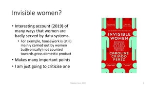 Invisible women?
• Interesting account (2019) of
many ways that women are
badly served by data systems
• For example, hous...