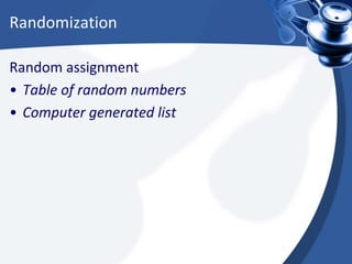 Randomization
Random assignment
• Table of random numbers
• Computer generated list
 
