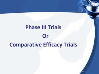 Phase III Trials
Or
Comparative Efficacy Trials
64
 