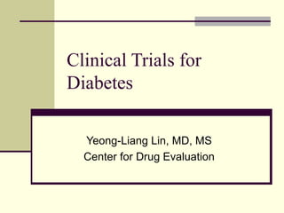 Clinical Trials for Diabetes  Yeong-Liang Lin, MD, MS Center for Drug Evaluation 