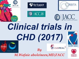 Clinical trials in
CHD (2017)
By
M.Wafaie aboleineen,MD,FACC
 