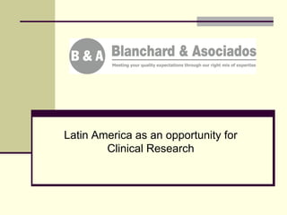 Latin America as an opportunity for
        Clinical Research
 
