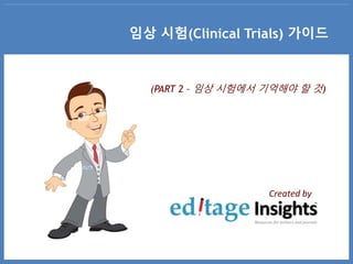 임상 시험(Clinical Trials) 가이드
Created by
(PART 2 – 임상 시험에서 기억해야 할 것)
 