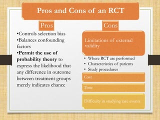 Pros and Cons of an RCT
Pros
10-09-2020 70
Limitations of external
validity
• Where RCT are performed
• Characteristics of patients
• Study procedures
Cost
Time
Difficulty in studying rare events
Cons
•Controls selection bias
•Balances confounding
factors
•Permit the use of
probability theory to
express the likelihood that
any difference in outcome
between treatment groups
merely indicates chance
 