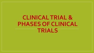 CLINICALTRIAL &
PHASES OF CLINICAL
TRIALS
 