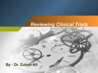 Reviewing Clinical Trials
By : Dr. Zubair Ali
 