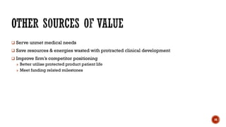  Serve unmet medical needs
 Save resources & energies wasted with protracted clinical development
 Improve firm’s competitor positioning
» Better utilise protected product patient life
» Meet funding related milestones
16
 