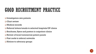  Investigators own patients
 Chart review
 Medical records
 Referral letters/emails to selected hospitals/GP clinics
 Brochures, flyers and posters in outpatient clinics
 Review of local/commercial patient panels
 Post cards to referral networks
 Notices to advocacy groups
18
 