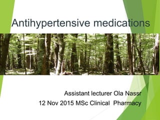 Antihypertensive medications
Assistant lecturer Ola Nassr
12 Nov 2015 MSc Clinical Pharmacy
 