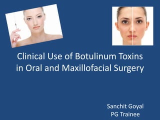 Clinical Use of Botulinum Toxins
in Oral and Maxillofacial Surgery
Sanchit Goyal
PG Trainee
 