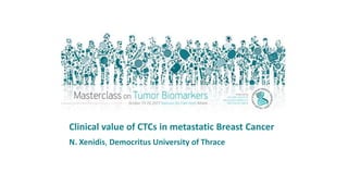 Clinical value of CTCs in metastatic Breast Cancer
N. Xenidis, Democritus University of Thrace
 