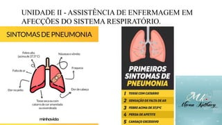 UNIDADE II - ASSISTÊNCIA DE ENFERMAGEM EM
AFECÇÕES DO SISTEMA RESPIRATÓRIO.
 