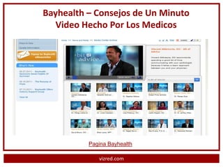 Bayhealth – Consejos de Un Minuto
   Video Hecho Por Los Medicos




          Pagina Bayhealth

             vizred.com
 
