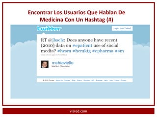 Encontrar Los Usuarios Que Hablan De
    Medicina Con Un Hashtag (#)




               vizred.com
 