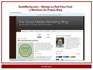 ScottMonty.com – Maneja La Red Para Ford
       y Mantiene Su Propio Blog




                 vizred.com
 