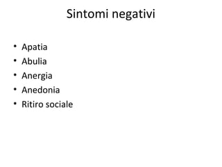 Sintomi negativi
•
•
•
•
•

Apatia
Abulia
Anergia
Anedonia
Ritiro sociale

 