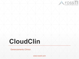 CloudClin
www.rossiti.com
Gerenciamento Clínico
 