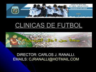CLINICAS DE FUTBOL



 DIRECTOR: CARLOS J. RANALLI.
EMAILS: CJRANALLI@HOTMAIL.COM
 