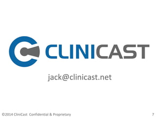 jack@clinicast.net
©2014 CliniCast Confidential & Proprietary 7
 