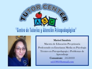 Marisol Sanabria
     Maestra de Educación Pre-primaria
Profesorado en Enseñanza Media en Psicología
  Técnico en Psicopedagogía y Problemas de
                 Aprendizaje
          Comunícate: 53550333
           sol-1981@hotmail.com
 