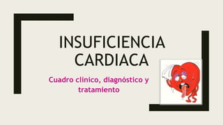 INSUFICIENCIA
CARDIACA
Cuadro clínico, diagnóstico y
tratamiento
 
