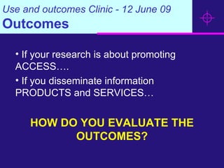 Use and outcomes Clinic - 12 June 09 Outcomes ,[object Object],[object Object],[object Object], 
