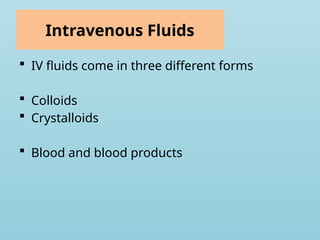 Intravenous Fluids
 IV fluids come in three different forms
 Colloids
 Crystalloids
 Blood and blood products
 