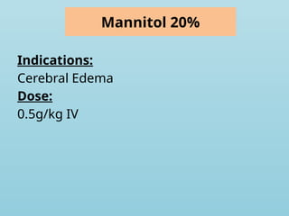 Mannitol 20%
Indications:
Cerebral Edema
Dose:
0.5g/kg IV
 