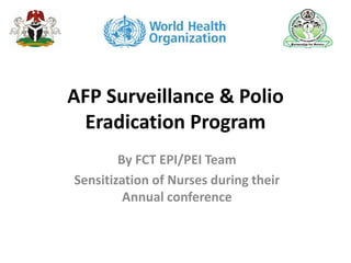AFP Surveillance & Polio
Eradication Program
By FCT EPI/PEI Team
Sensitization of Nurses during their
Annual conference
 