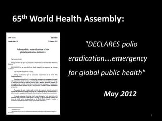 65th World Health Assembly:
"DECLARES polio
eradication….emergency
for global public health"
May 2012
3
 