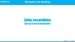 Links escondidos
Que no te vea el moderador
BlackHat Link Building#clinicseo
@Marc__Cruells
 