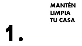 MANTÉN
LIMPIA
TU CASA
 