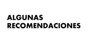 ALGUNAS
RECOMENDACIONES
 