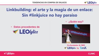 Linkbuilding: el arte y la magia de un enlace:
Sin #linkjuice no hay paraíso
TENDENCIAS EN COMPRA DE ENLACES
• Datos procedentes de
• ¿Quién soy?
Co-fundador & CMO
by
 